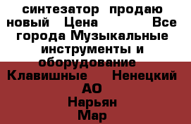  синтезатор  продаю новый › Цена ­ 5 000 - Все города Музыкальные инструменты и оборудование » Клавишные   . Ненецкий АО,Нарьян-Мар г.
